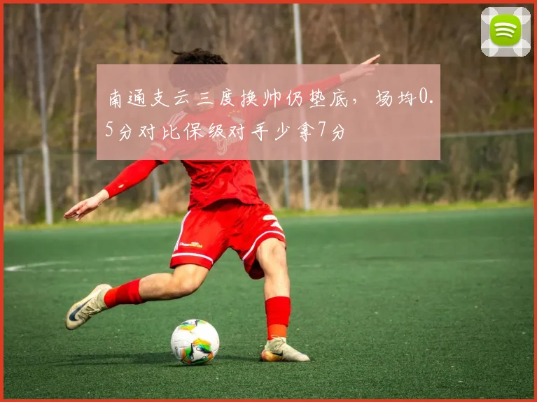 南通支云三度换帅仍垫底，场均0.5分对比保级对手少拿7分