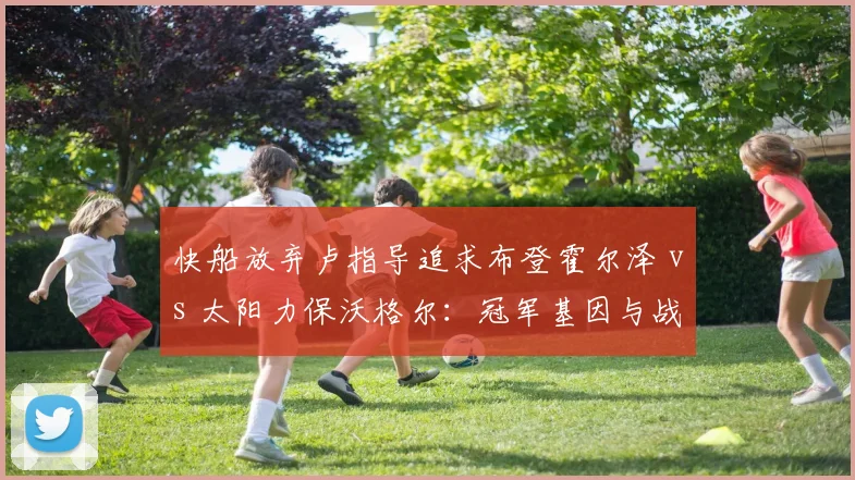 快船放弃卢指导追求布登霍尔泽 vs 太阳力保沃格尔：冠军基因与战术体系谁更重要